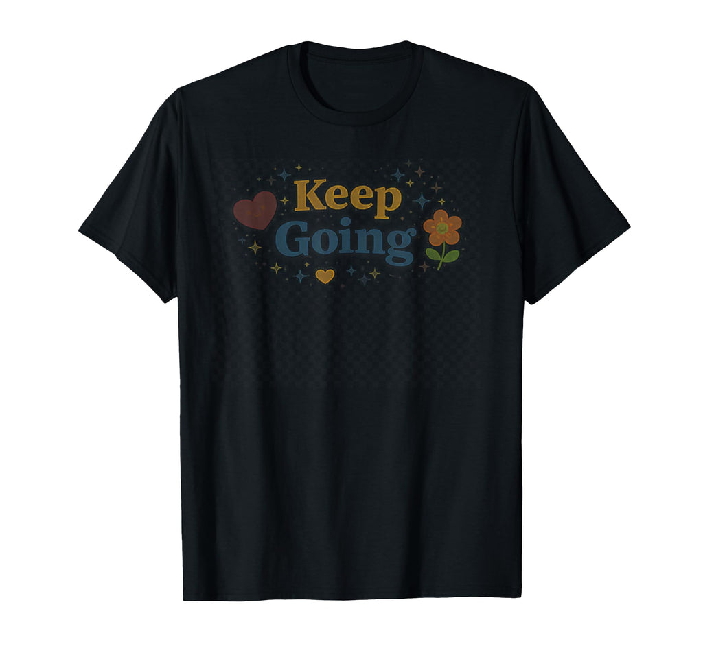 Keep Going Colorful Flowers T-Shirt - Trendy Graphic Men Women - T-Shirt, Sweatshirt, Hoodie