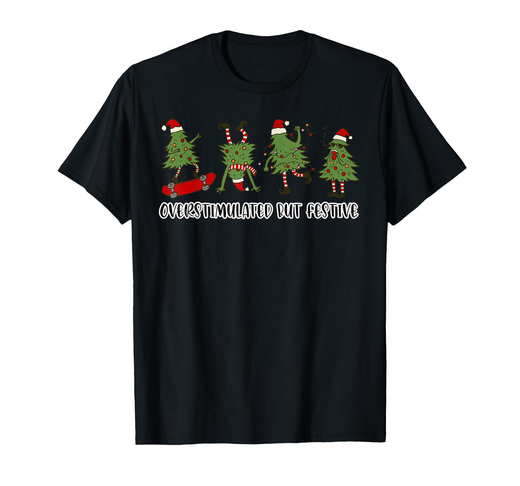 Funny Overstimulated But Festive T-Shirt - Novelty Apparel Men Women - T-Shirt, Sweatshirt, Hoodie