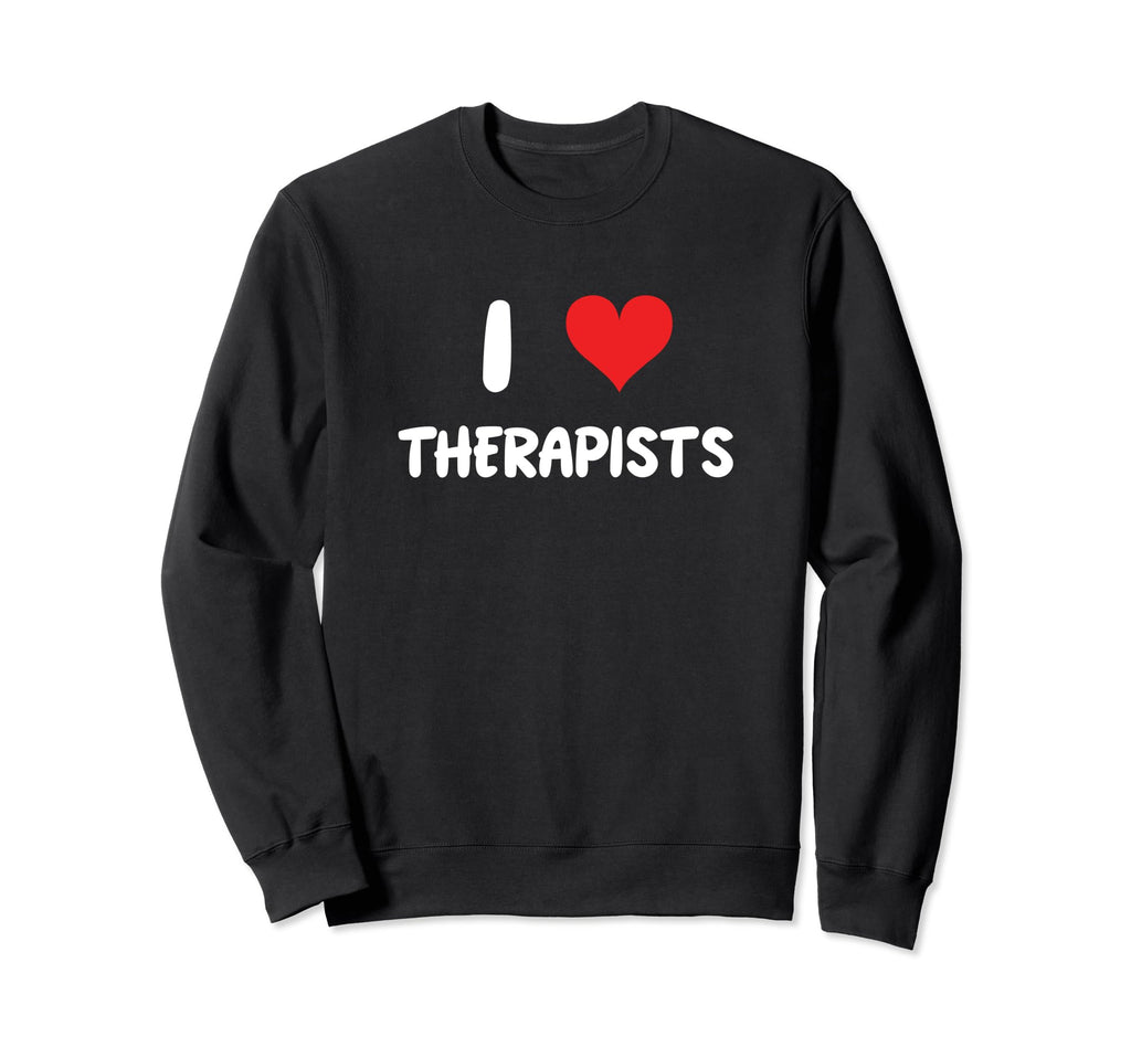 I Love Therapists Therapy Self Care Sweatshirt - Unique Graphic Men Women - T-Shirt, Sweatshirt, Hoodie