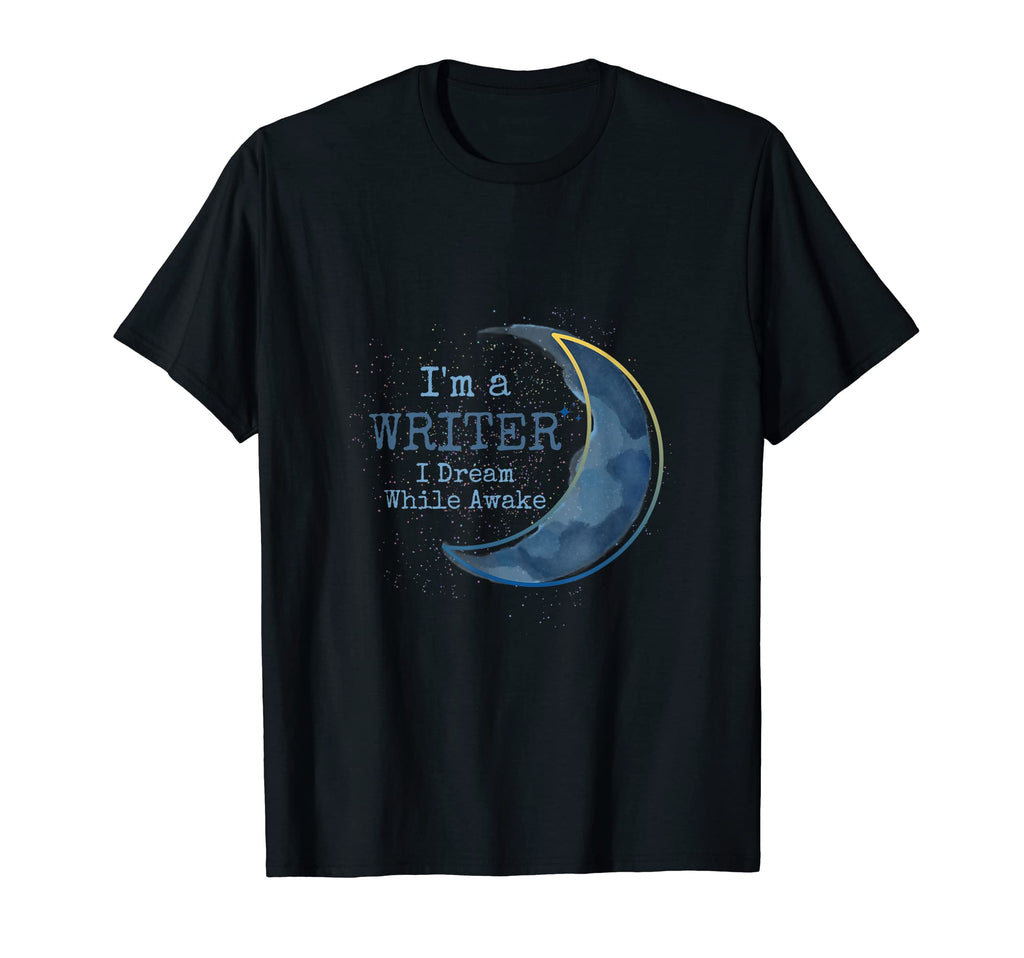 I Am Writer I Dream While Awake Author T-Shirt - Novelty Apparel Unisex - T-Shirt, Sweatshirt, Hoodie