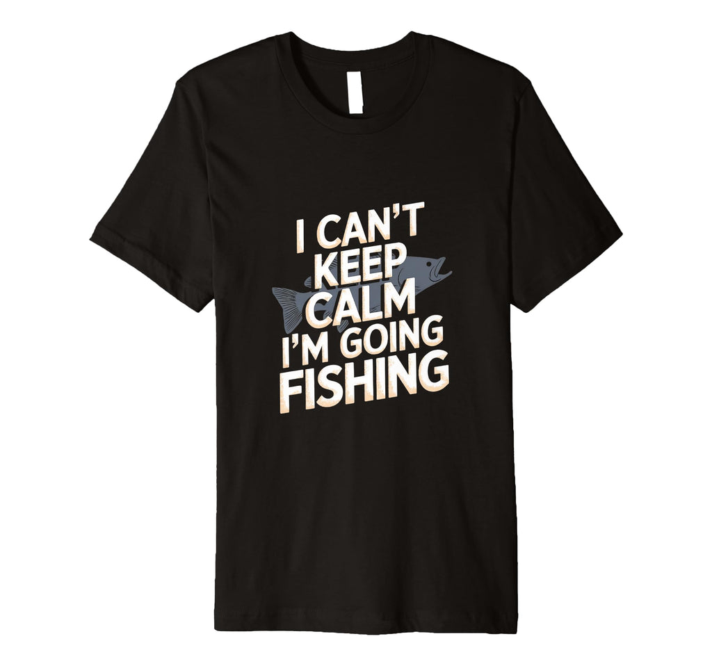 I Cant Keep Calm Im Going Fishing Funny T-Shirt - Trendy Graphic Unisex - T-Shirt, Sweatshirt, Hoodie