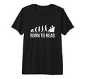 Born To Read Funny Bookish Evolution T-Shirt - Streetwear Style Unisex - T-Shirt, Sweatshirt, Hoodie