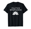 Practice Mindfulness Lotus Flower T-Shirt - Trendy Graphic Men Women - T-Shirt, Sweatshirt, Hoodie
