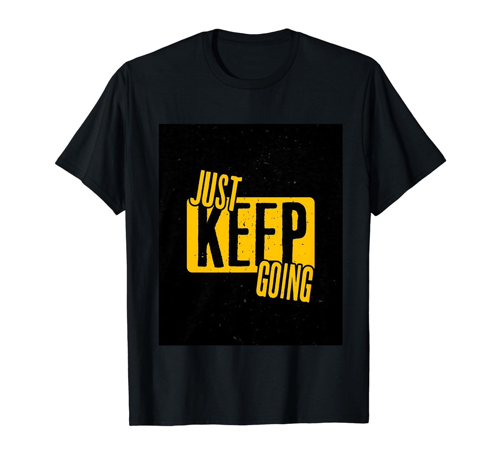 Just Keep Going T-Shirt - Graphic Print Men Women - T-Shirt, Sweatshirt, Hoodie