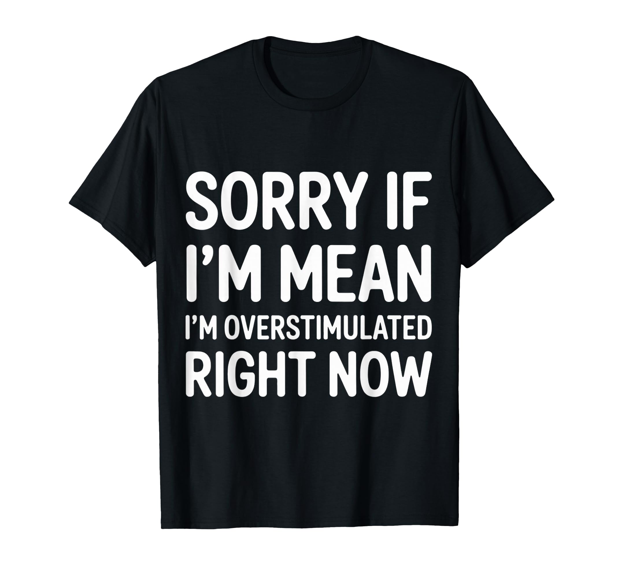 Sorry If Im Mean Im Overstimulated T-Shirt - Novelty Apparel for Adults - T-Shirt, Sweatshirt, Hoodie