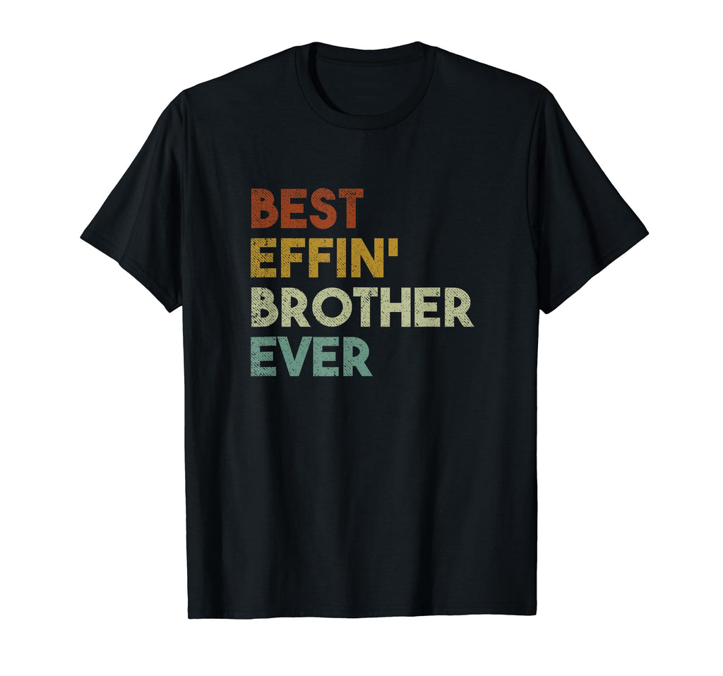 Best Effin Brother Ever Gift Brother T-Shirt - Streetwear Style Unisex - T-Shirt, Sweatshirt, Hoodie