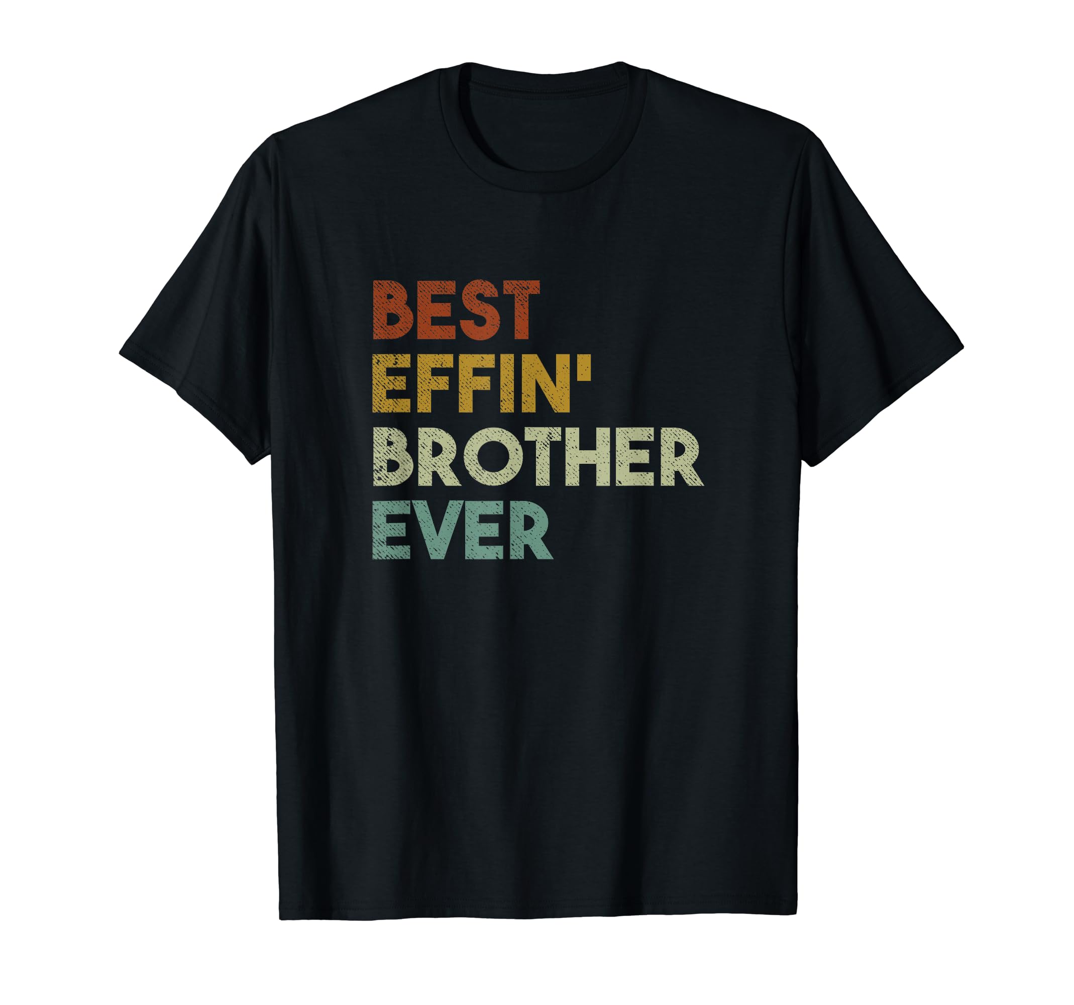 Best Effin Brother Ever Gift Brother T-Shirt - Streetwear Style Unisex - T-Shirt, Sweatshirt, Hoodie