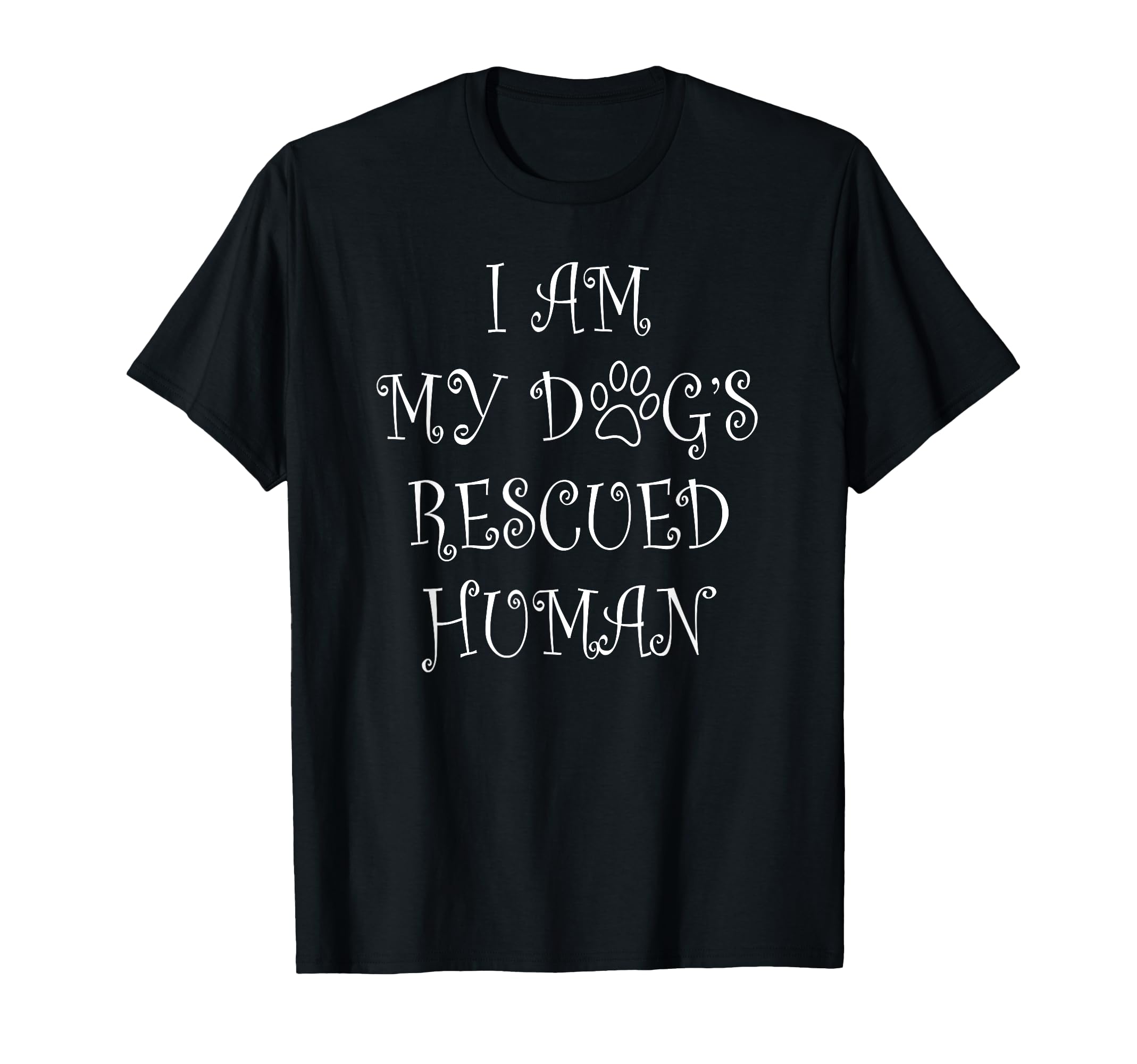 I Am My Dogs Rescued Human Dogs T-Shirt - Custom Art Print Men Women - T-Shirt, Sweatshirt, Hoodie