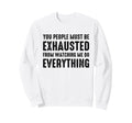 You People Must Be Exhausted From Sweatshirt - Graphic Print Men Women - T-Shirt, Sweatshirt, Hoodie