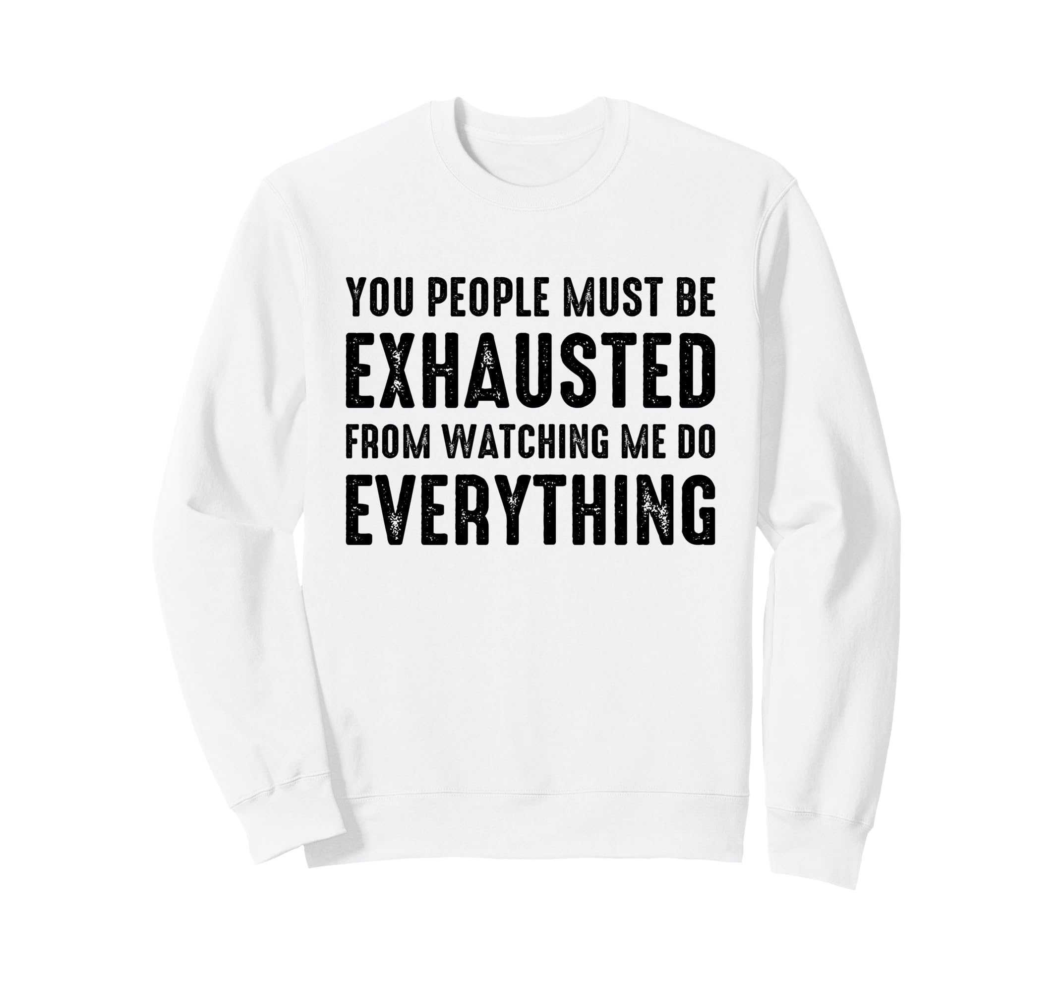 You People Must Be Exhausted From Sweatshirt - Graphic Print Men Women - T-Shirt, Sweatshirt, Hoodie