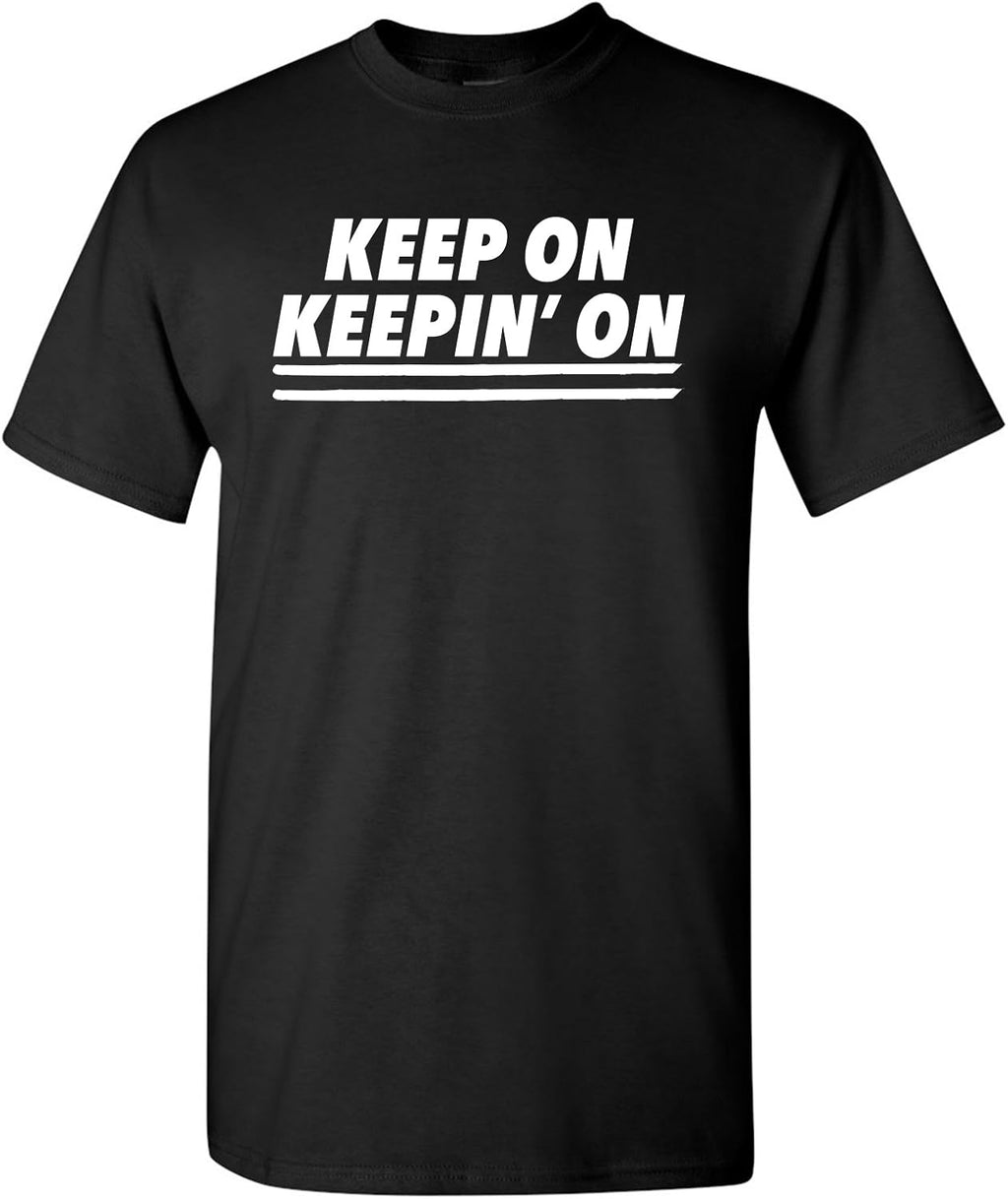 Keep On Keepin On - Funny Motivational Movie Quote Graphic T Shirt Unisex T-shirt, Sweatshirt, Hoodie, Long Sleeve Tee - T-Shirt, Sweatshirt, Hoodie