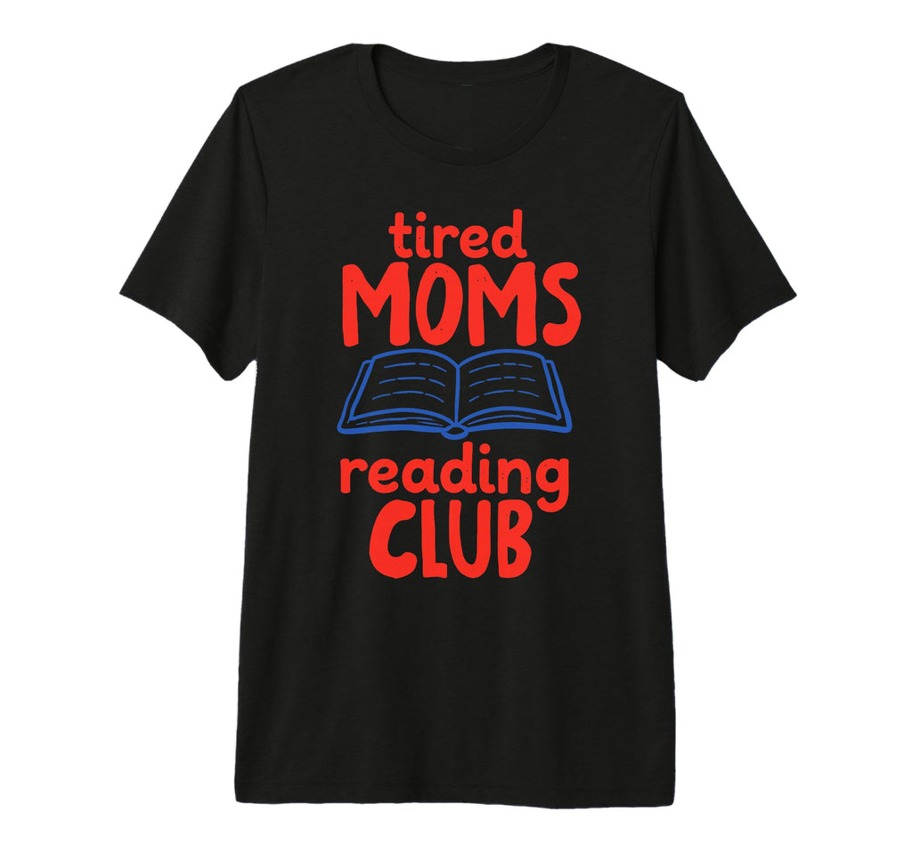 Tired Moms Book Club Funny Reading T-Shirt - Unique Graphic Men Women - T-Shirt, Sweatshirt, Hoodie