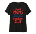 Tired Moms Book Club Funny Reading T-Shirt - Unique Graphic Men Women - T-Shirt, Sweatshirt, Hoodie