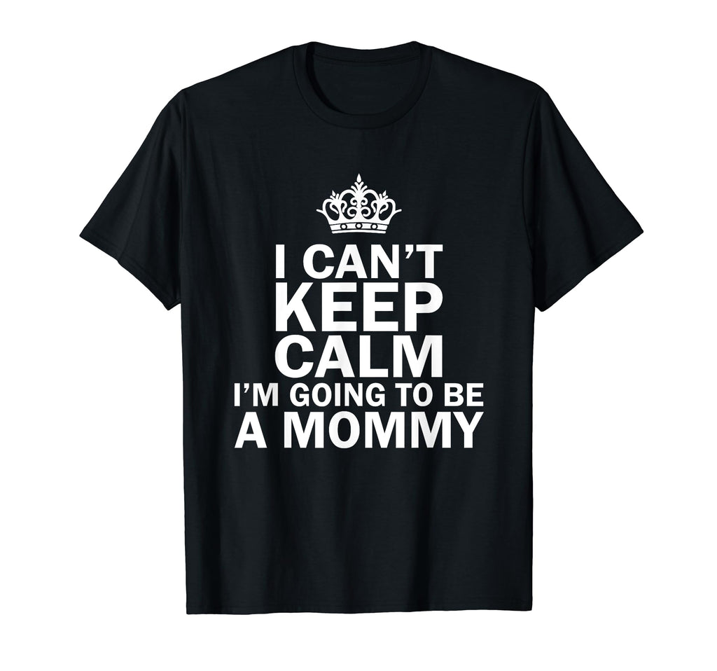 I Cant Keep Calm Im Going To Be Mommy T-Shirt - Aesthetic Graphic Unisex - T-Shirt, Sweatshirt, Hoodie
