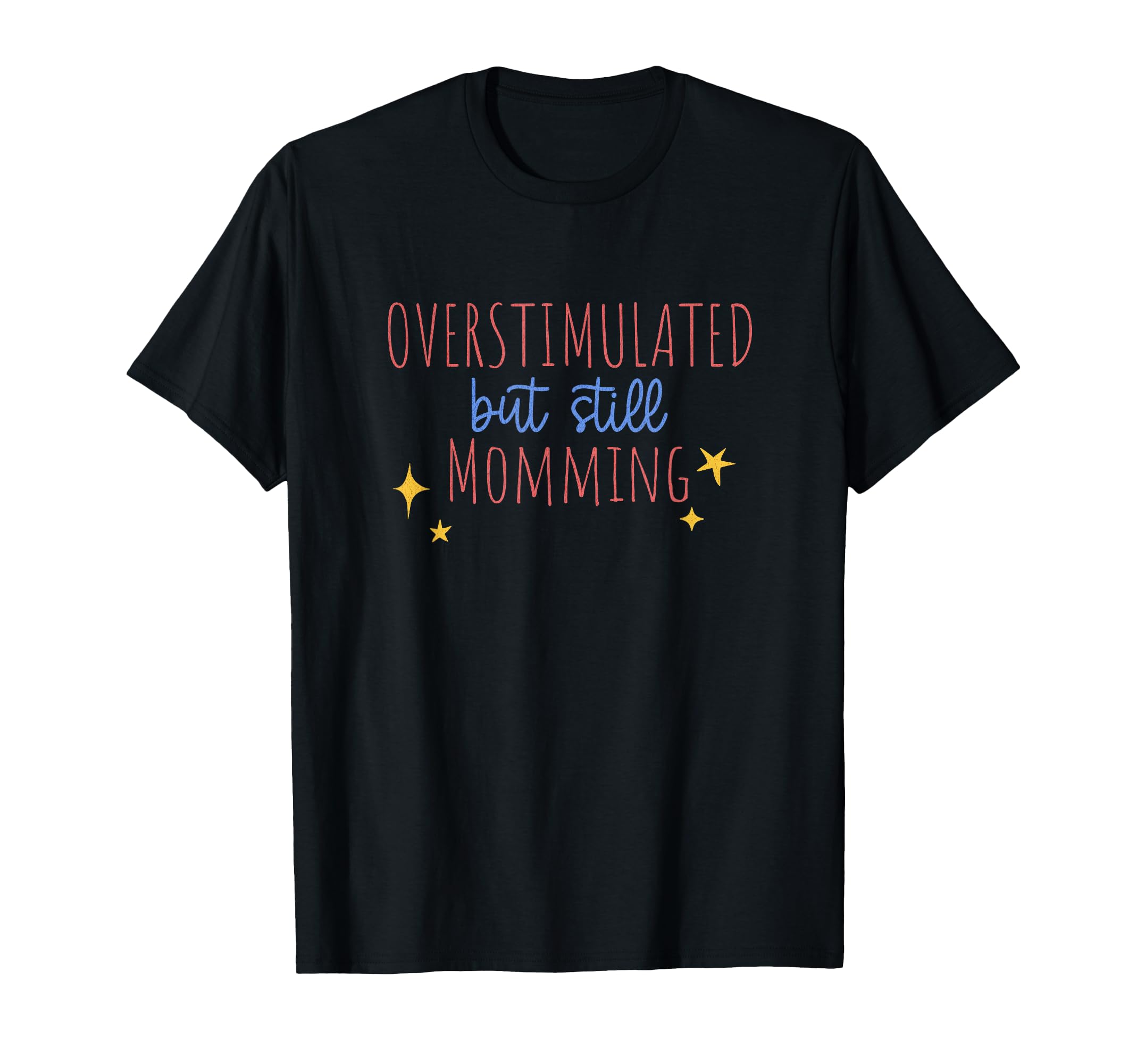 Overstimulated But Still Momming T-Shirt - Custom Art Print Unisex - T-Shirt, Sweatshirt, Hoodie