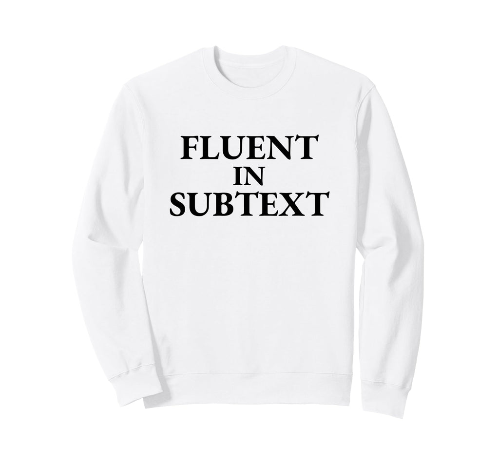 Fluent Subtext Funny Literary Sweatshirt - Novelty Apparel for Adults - T-Shirt, Sweatshirt, Hoodie