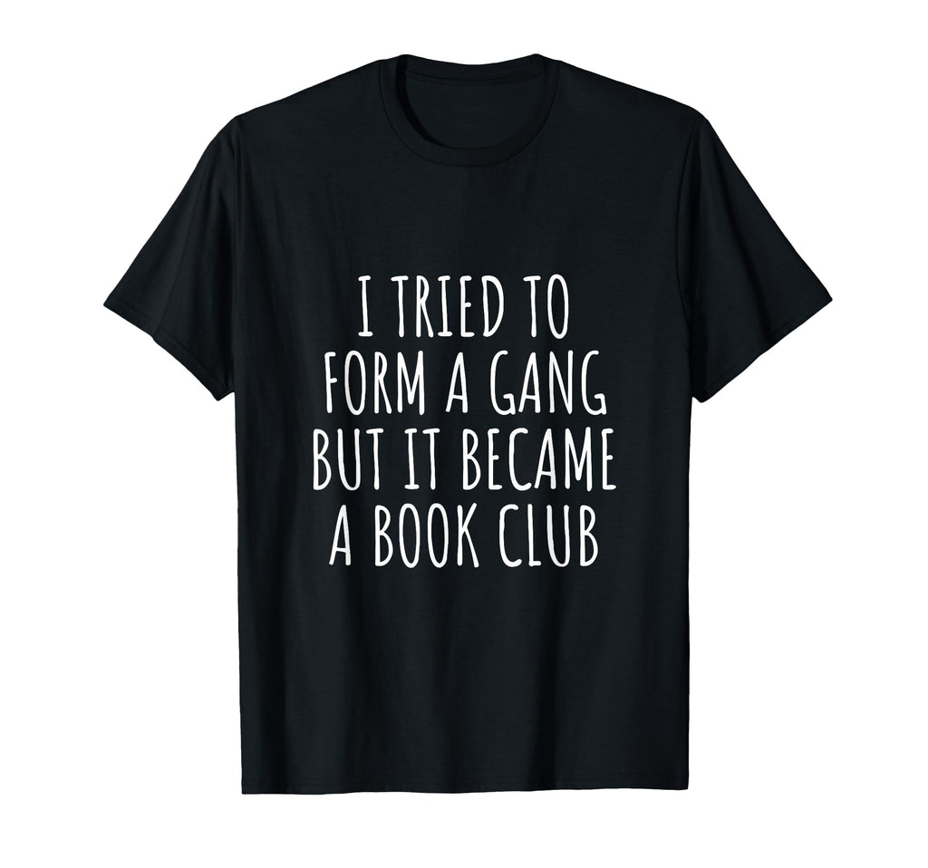 Gang Became Book Club Funny Reader T-Shirt - Unique Graphic Unisex - T-Shirt, Sweatshirt, Hoodie