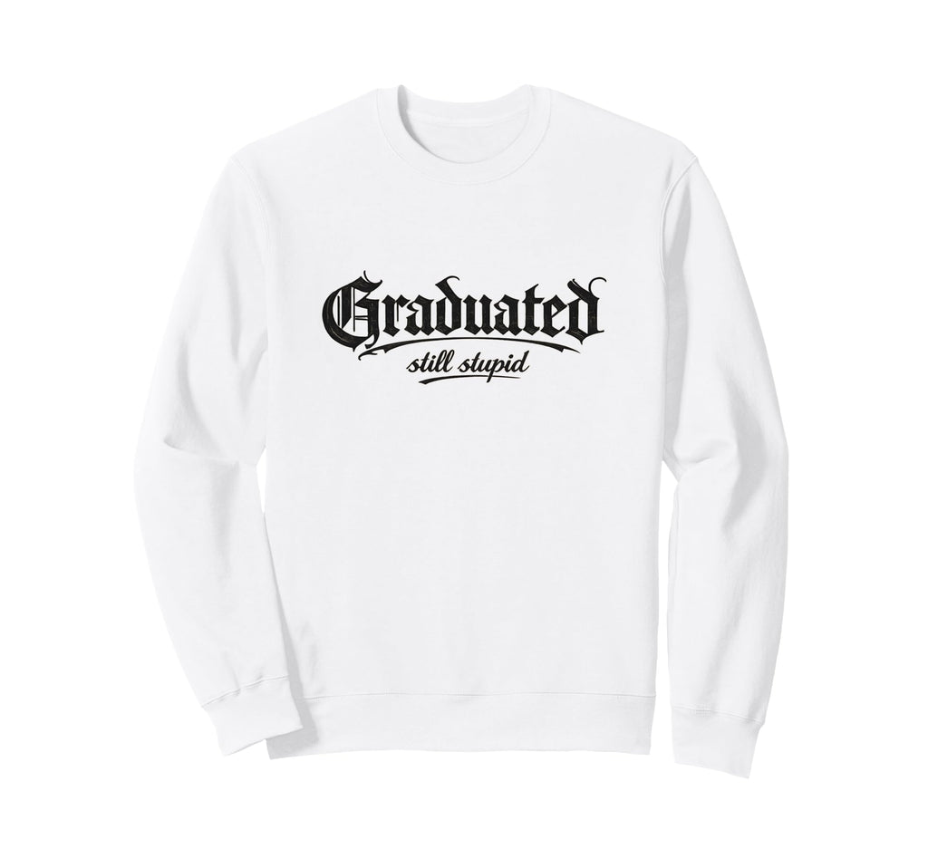 Graduated Still Stupid Gothic Sweatshirt - Unique Graphic Unisex - T-Shirt, Sweatshirt, Hoodie