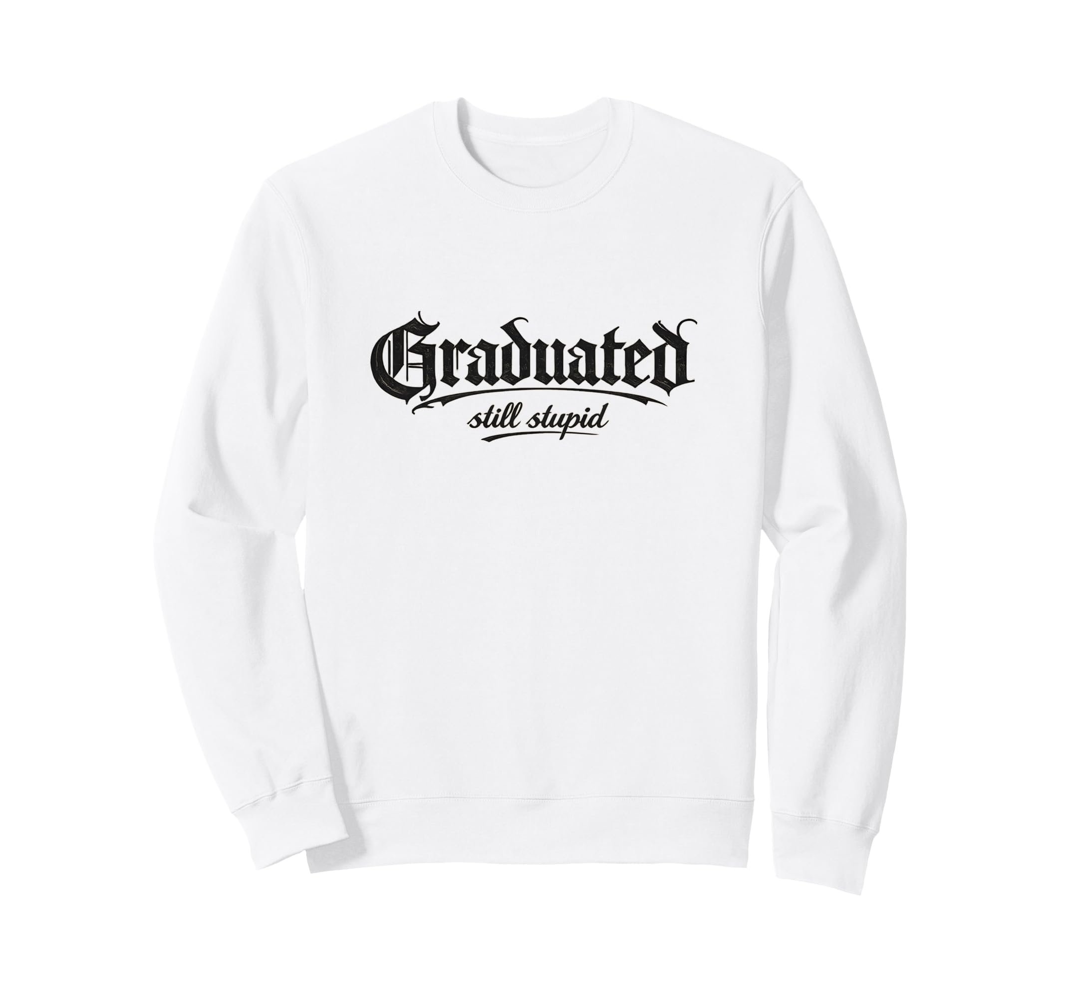 Graduated Still Stupid Gothic Sweatshirt - Unique Graphic Unisex - T-Shirt, Sweatshirt, Hoodie