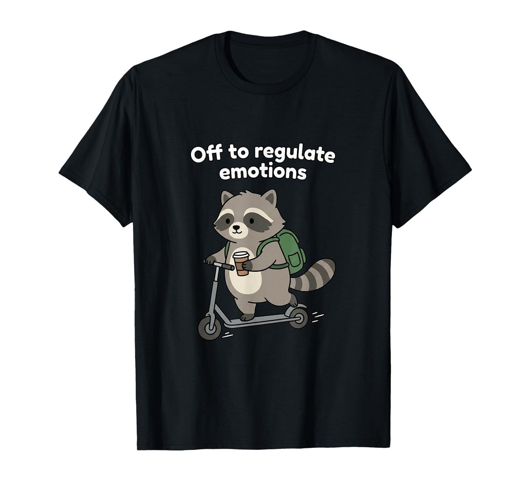 Off To Regulate Emotions Trendy T-Shirt - Fun Novelty Design Men Women - T-Shirt, Sweatshirt, Hoodie