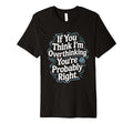 If You Think Im Overthinking Youre T-Shirt - Fun Novelty Design Men Women - T-Shirt, Sweatshirt, Hoodie