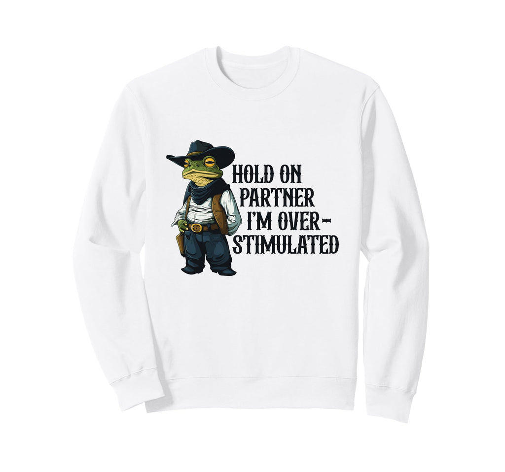 Hold Partner Im Overstimulated Frog Sweatshirt - Unique Graphic Unisex - T-Shirt, Sweatshirt, Hoodie