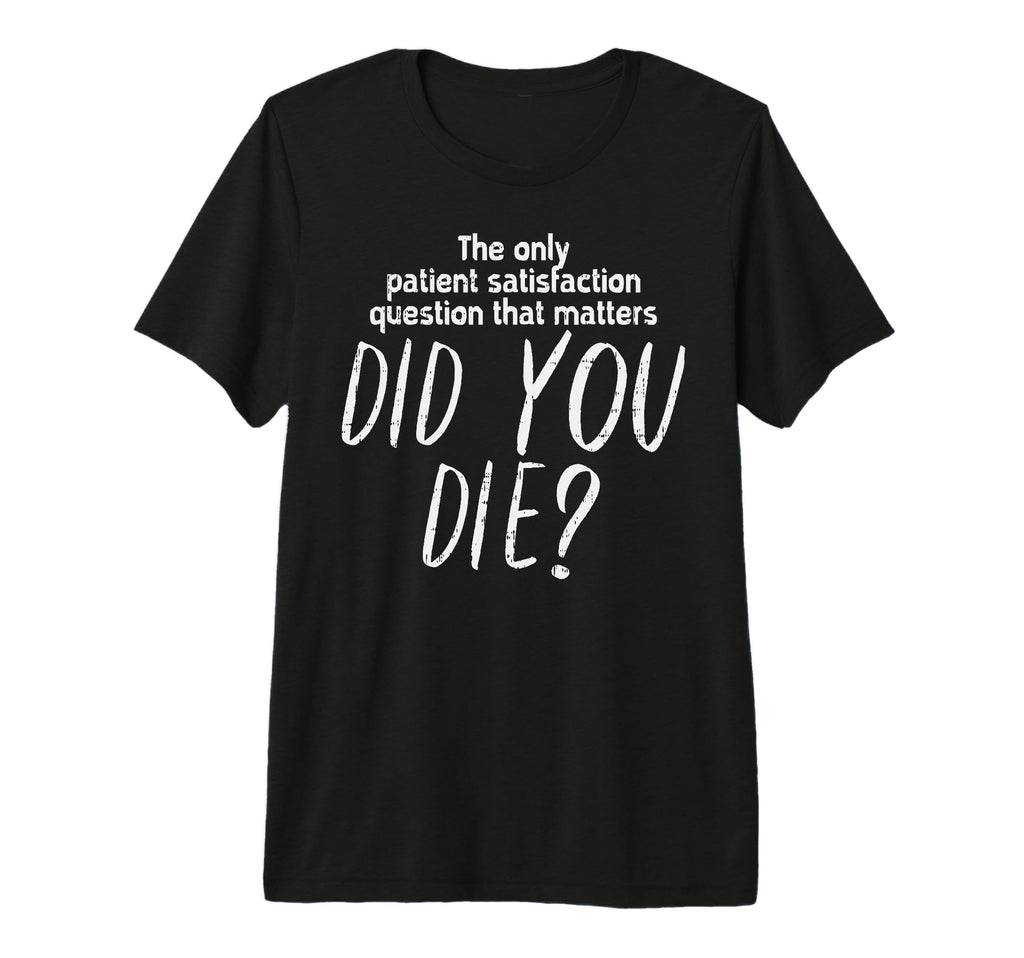 Funny Nursing But Did You Die Medical T-Shirt - Minimalist Print Unisex - T-Shirt, Sweatshirt, Hoodie