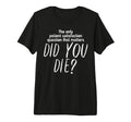 Funny Nursing But Did You Die Medical T-Shirt - Minimalist Print Unisex - T-Shirt, Sweatshirt, Hoodie