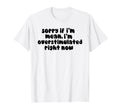 Sorry If Im Mean Im Overstimulated T-Shirt - Fun Novelty Design Unisex - T-Shirt, Sweatshirt, Hoodie
