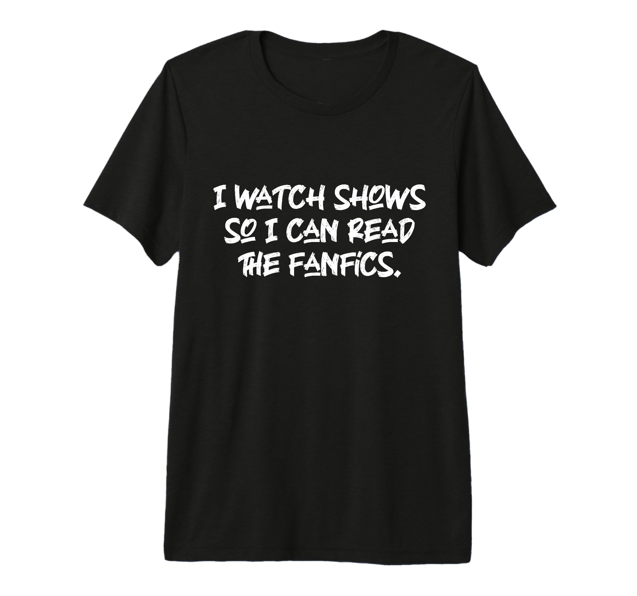 I Watch Shows So I Can Read Fanfics T-Shirt - Streetwear Style for Adults - T-Shirt, Sweatshirt, Hoodie