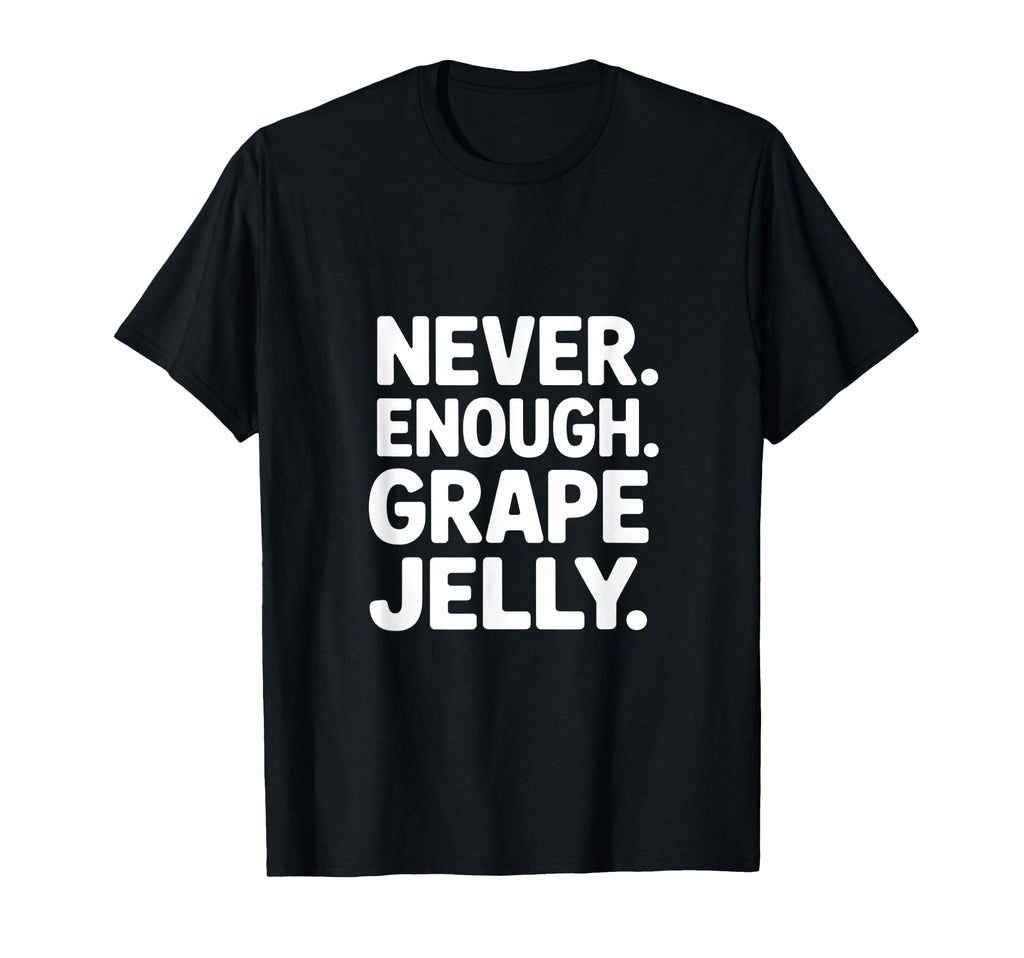 Never Enough Grape Jelly Funny T-Shirt - Minimalist Print for Adults - T-Shirt, Sweatshirt, Hoodie