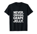 Never Enough Grape Jelly Funny T-Shirt - Minimalist Print for Adults - T-Shirt, Sweatshirt, Hoodie