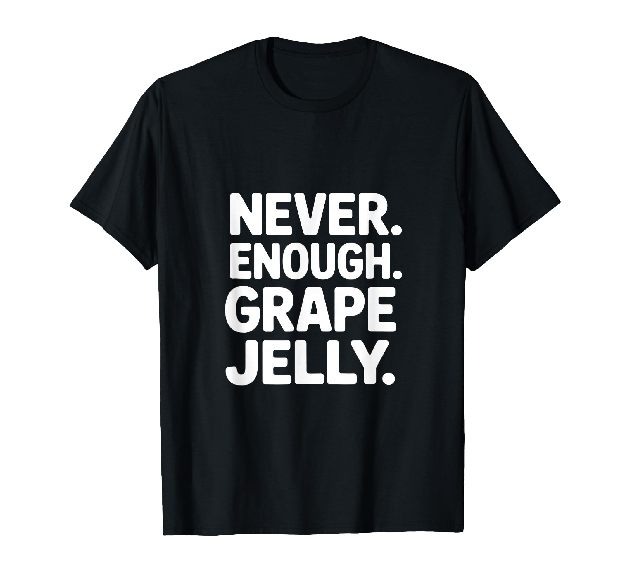Never Enough Grape Jelly Funny T-Shirt - Minimalist Print for Adults - T-Shirt, Sweatshirt, Hoodie