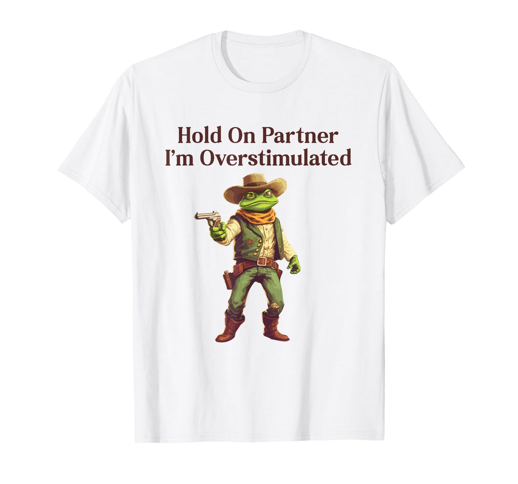 Hold Partner Im Overstimulated Funny T-Shirt - Custom Art Print Unisex - T-Shirt, Sweatshirt, Hoodie