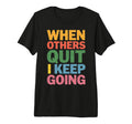 When Others Quit I Keep Going Excuse T-Shirt - Graphic Print Men Women - T-Shirt, Sweatshirt, Hoodie