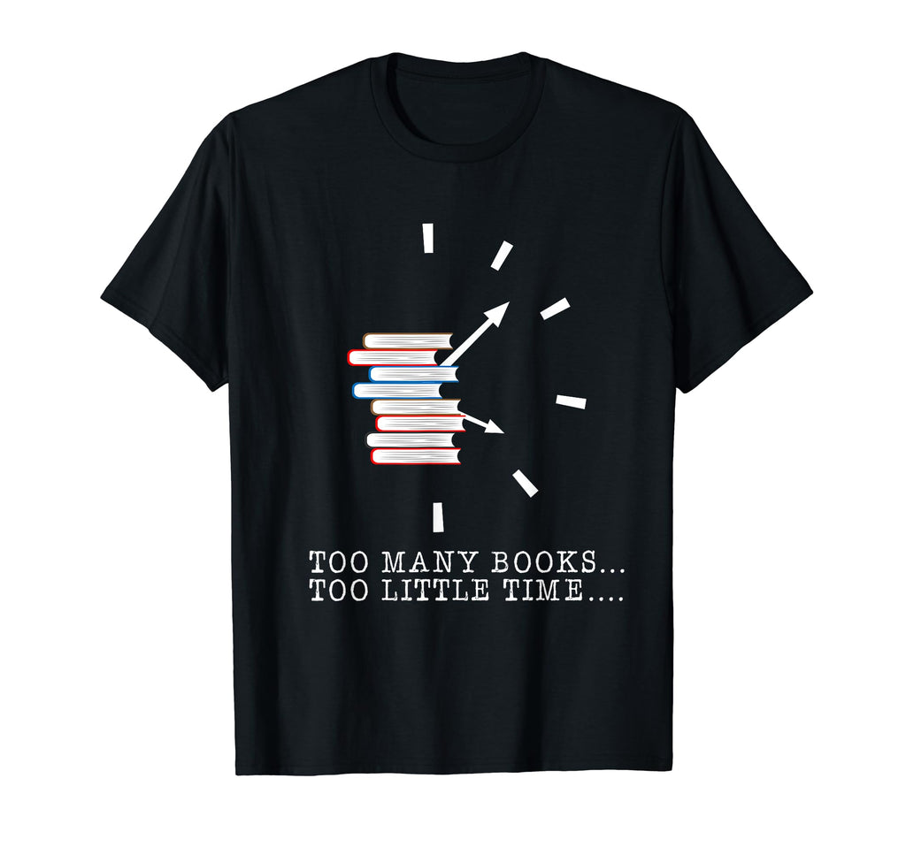 Too Many Books Too Little Time Reading T-Shirt - Custom Art Print Unisex - T-Shirt, Sweatshirt, Hoodie