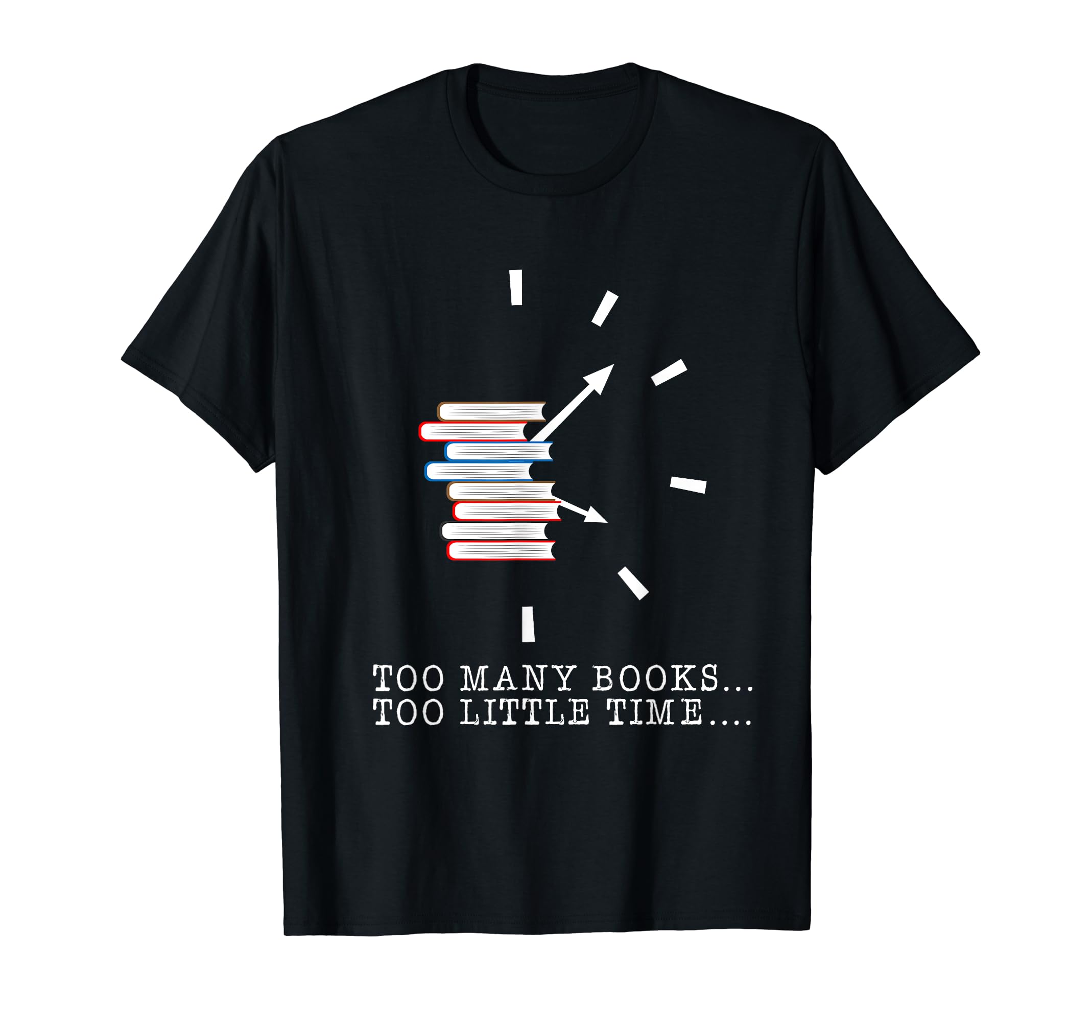 Too Many Books Too Little Time Reading T-Shirt - Custom Art Print Unisex - T-Shirt, Sweatshirt, Hoodie