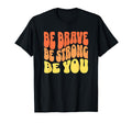 Be Brave Be Strong Be You Inspiring T-Shirt - Novelty Apparel Men Women - T-Shirt, Sweatshirt, Hoodie