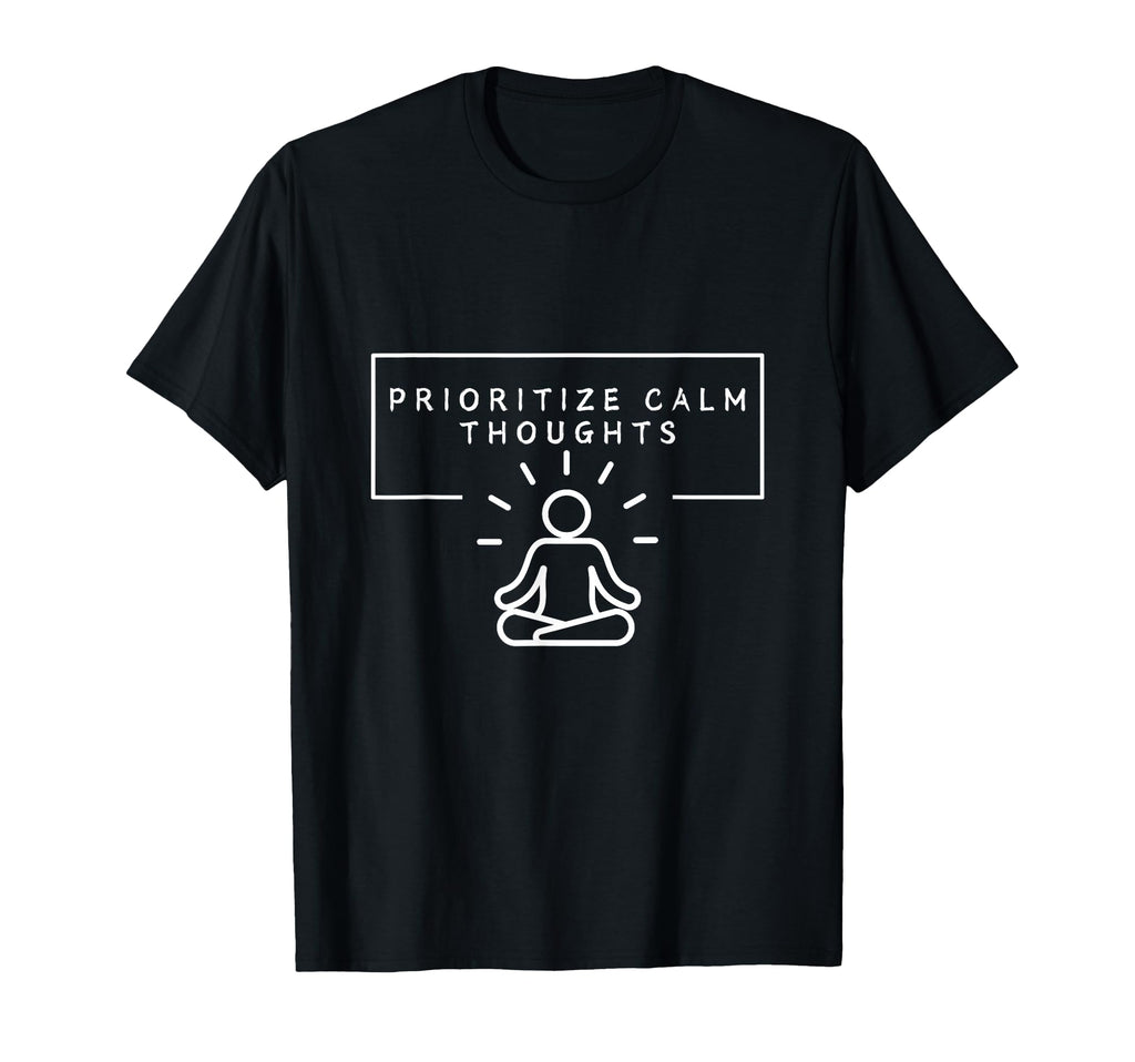 Prioritize Calm Thoughts Mindful T-Shirt - Casual Everyday Wear Unisex - T-Shirt, Sweatshirt, Hoodie