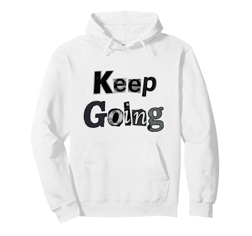 Keep Going Motivational Hoodie - Novelty Apparel for Adults - T-Shirt, Sweatshirt, Hoodie