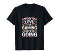 My Love Gaming Keeps Me Going Gamer T-Shirt - Graphic Print Men Women - T-Shirt, Sweatshirt, Hoodie