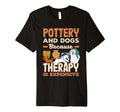 Pottery And Dogs Because Therapy Is T-Shirt - Custom Art Print Unisex - T-Shirt, Sweatshirt, Hoodie