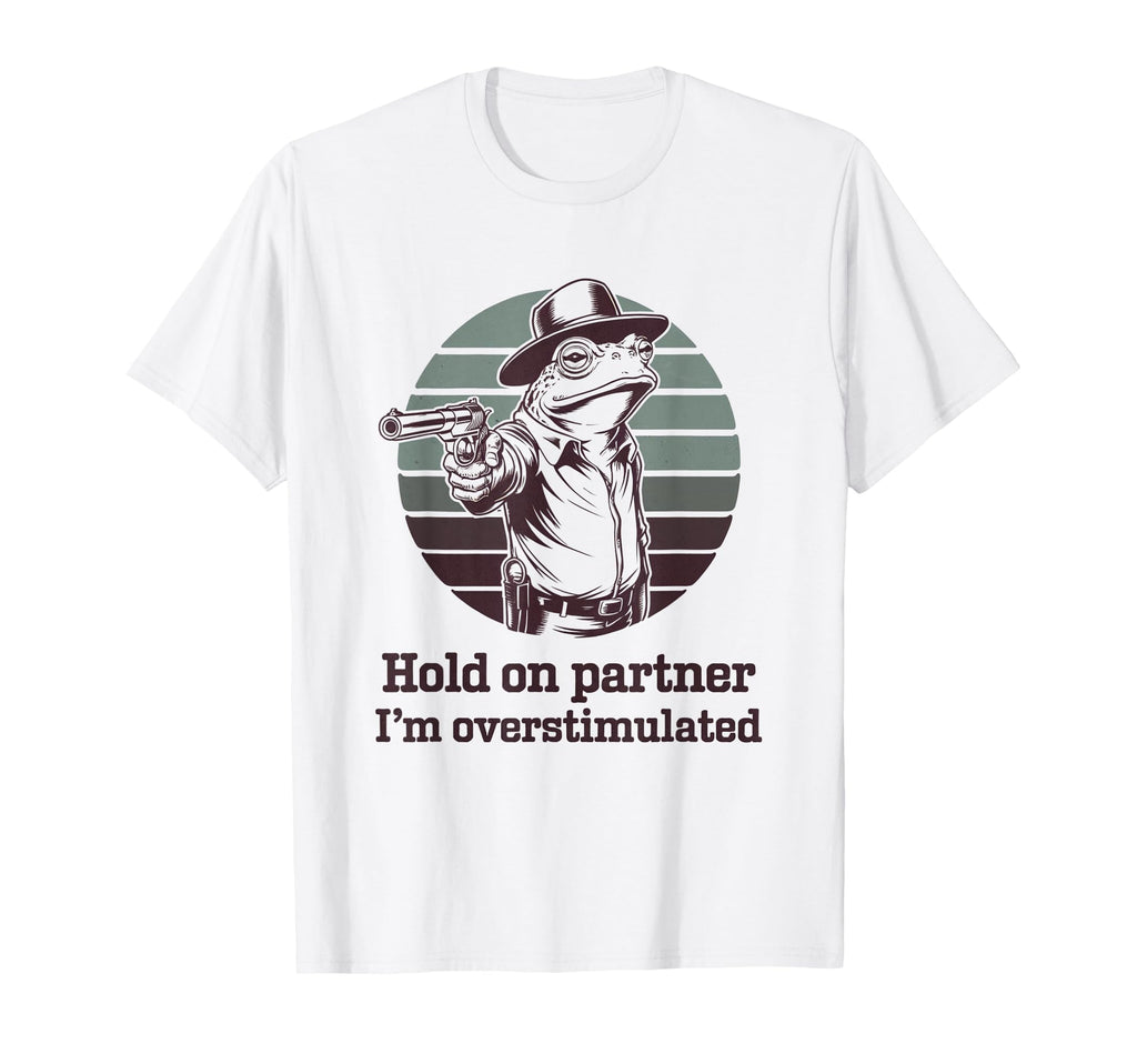 Frog Hold Partner Im Overstimulated Cowboy T-Shirt - Novelty Apparel Unisex - T-Shirt, Sweatshirt, Hoodie