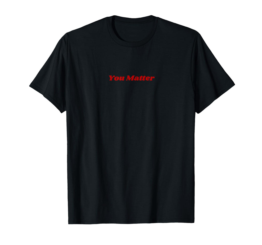 You Matter Statement Mental T-Shirt - Casual Everyday Wear Men Women - T-Shirt, Sweatshirt, Hoodie