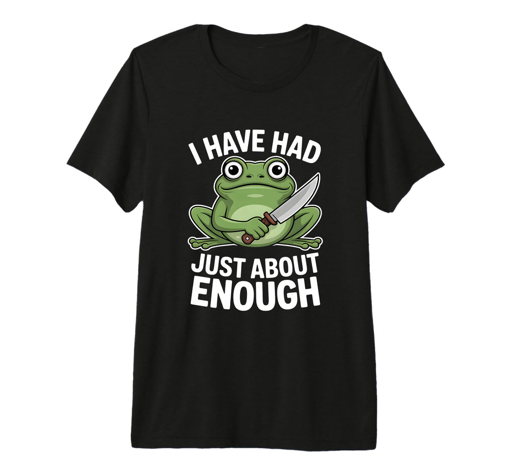 Funny Angry Frog I Have Had Just About T-Shirt - Trendy Graphic Men Women - T-Shirt, Sweatshirt, Hoodie