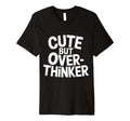 But Overthinker T-Shirt - Fun Novelty Design Unisex - T-Shirt, Sweatshirt, Hoodie