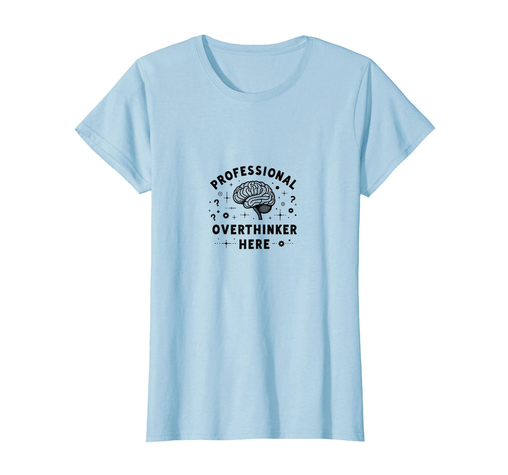 Professional Overthinker Here Funny T-Shirt - Novelty Apparel Men Women - T-Shirt, Sweatshirt, Hoodie