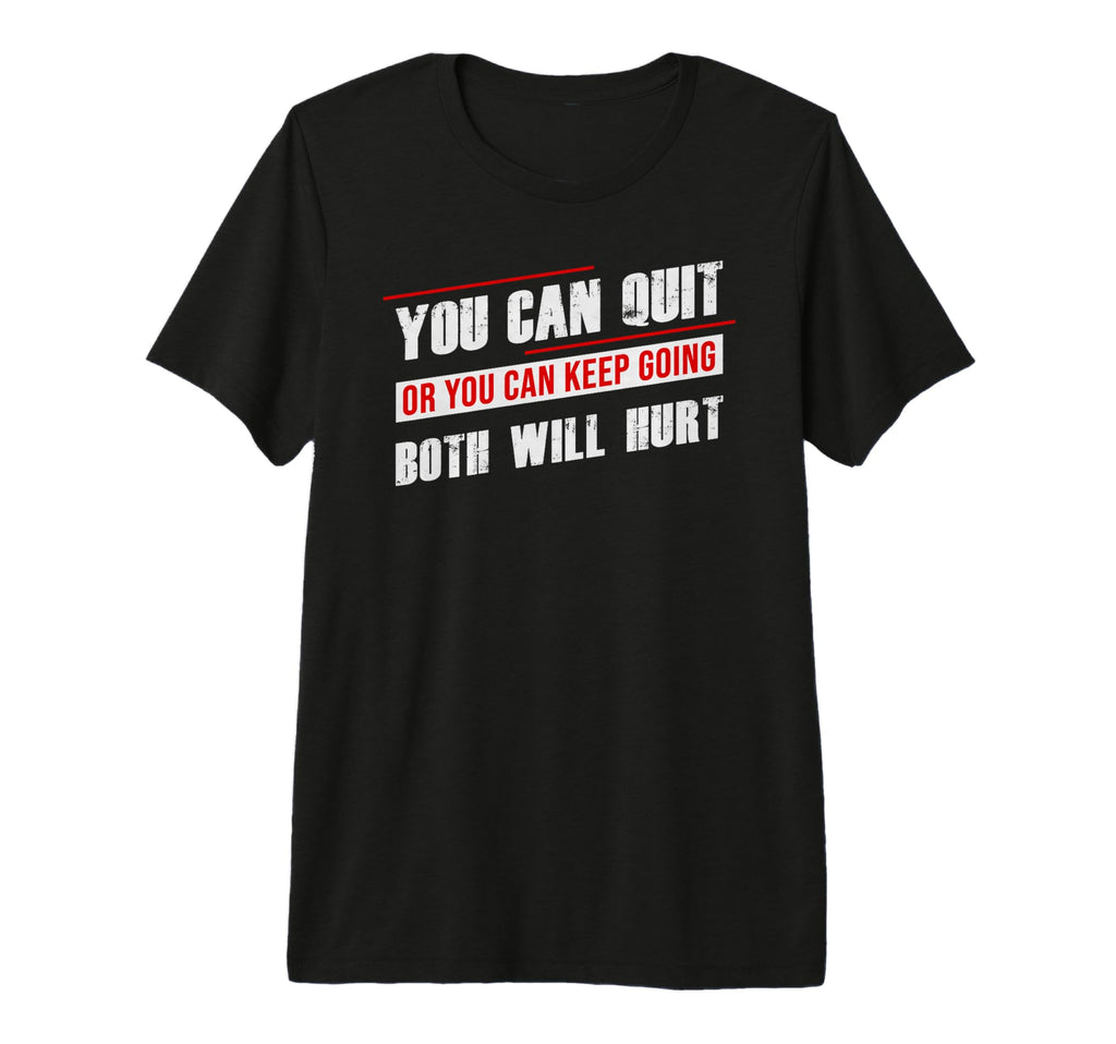 Gym Motivation You Can Quit Or Keep T-Shirt - Casual Everyday Wear Unisex - T-Shirt, Sweatshirt, Hoodie
