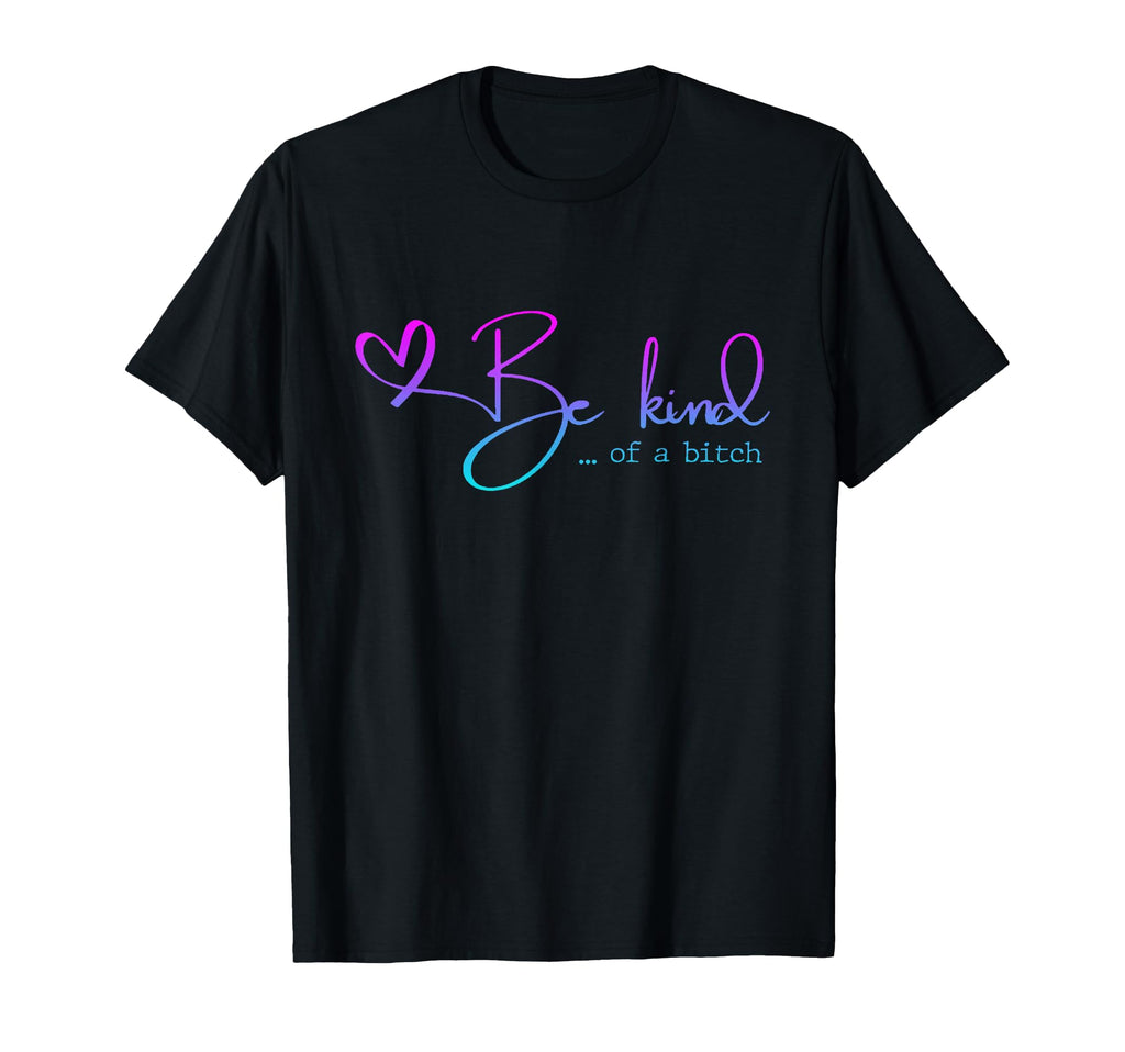 Be Kind Bitch Funny Mother Day T-Shirt - Custom Art Print Men Women - T-Shirt, Sweatshirt, Hoodie