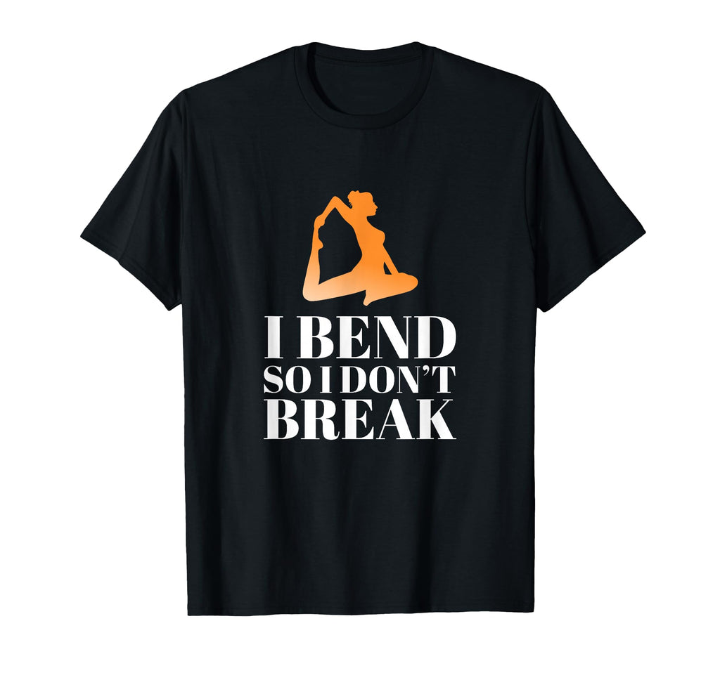 I Bend So I Dont Break Yoga Meditation T-Shirt - Novelty Apparel Unisex - T-Shirt, Sweatshirt, Hoodie